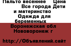 Пальто весеннее) › Цена ­ 2 000 - Все города Дети и материнство » Одежда для беременных   . Воронежская обл.,Нововоронеж г.